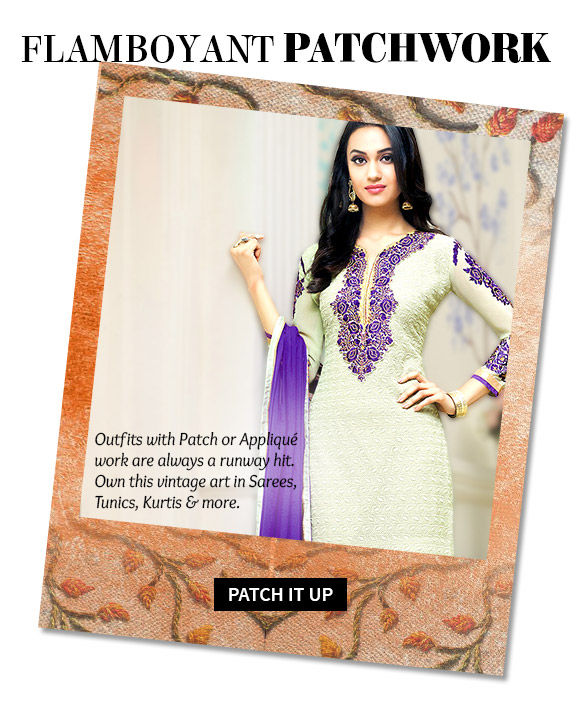 A myriad of Sarees, Salwar Suits, Lehenga Cholis & more with Patch work or Appliqué work. Buy Now!