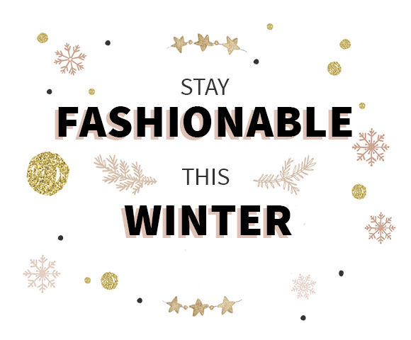 STAY FASHIONABLE THIS WINTER