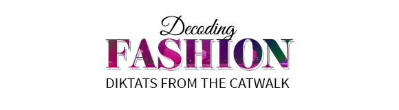 DECODING FASHION DIKTATS FROM THE CATWALK DECODING FASHION DIKTATS FROM THE CATWALK