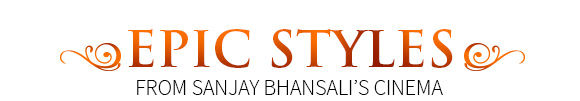 EPIC STYLES FROM SANJAY BHANSALI'S CINEMA